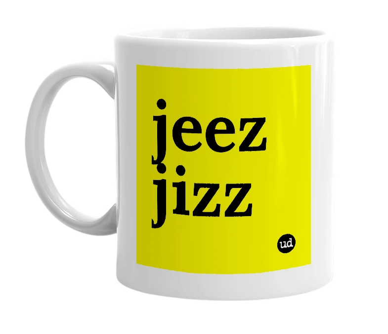 White mug with 'jeez jizz' in bold black letters