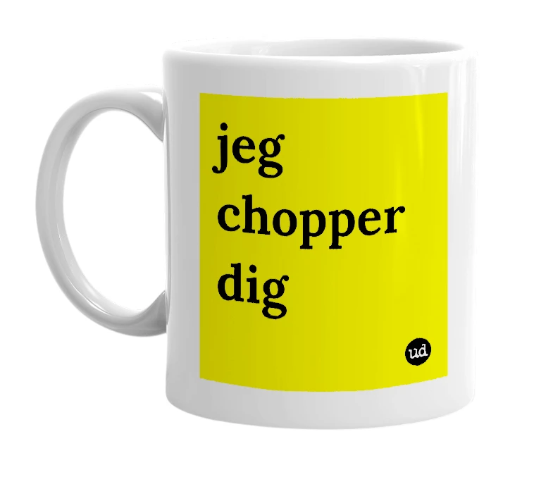 White mug with 'jeg chopper dig' in bold black letters