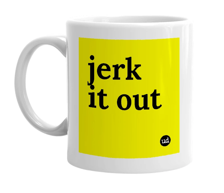 White mug with 'jerk it out' in bold black letters