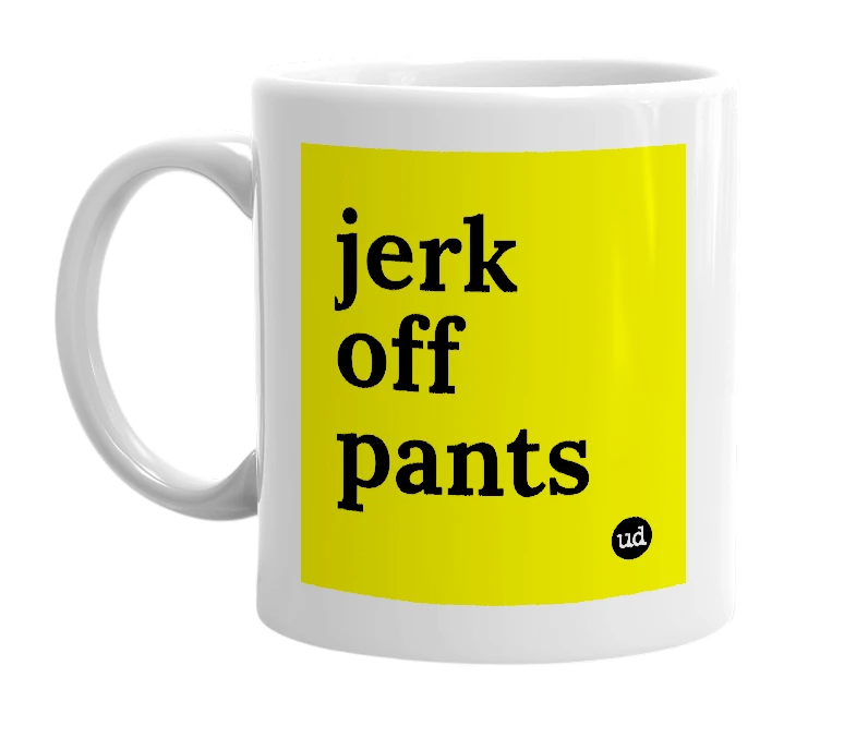 White mug with 'jerk off pants' in bold black letters