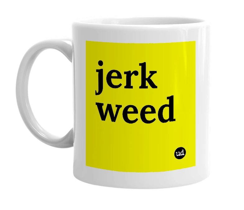 White mug with 'jerk weed' in bold black letters