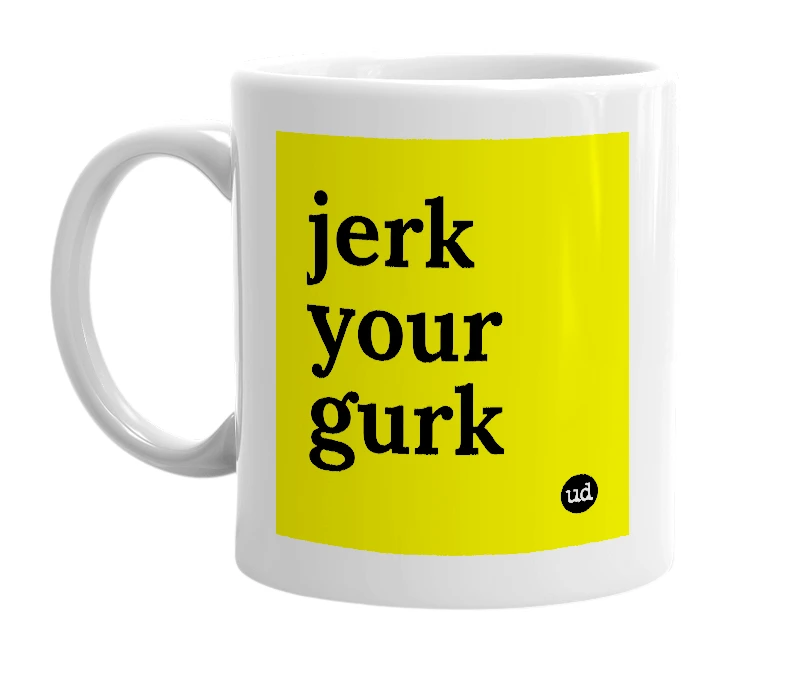 White mug with 'jerk your gurk' in bold black letters