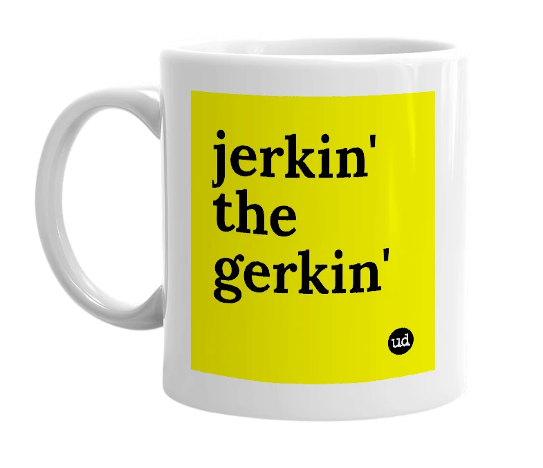 White mug with 'jerkin' the gerkin'' in bold black letters
