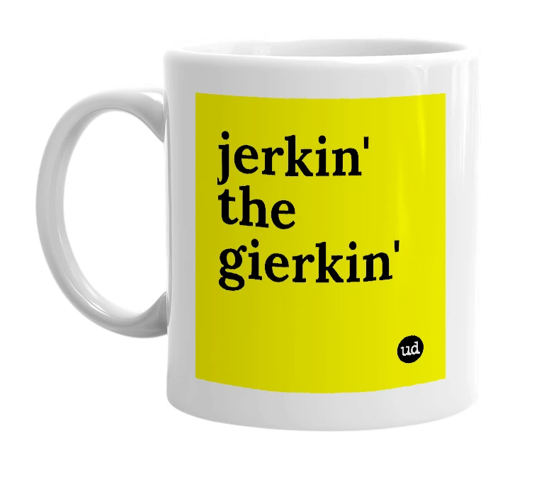 White mug with 'jerkin' the gierkin'' in bold black letters