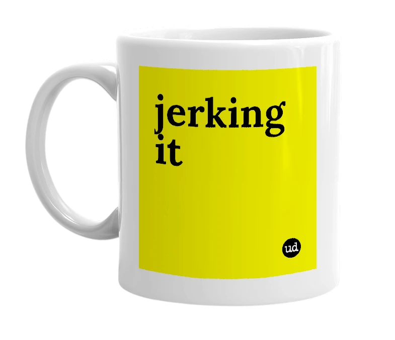 White mug with 'jerking it' in bold black letters