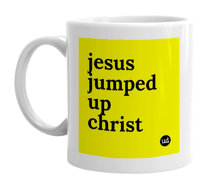 White mug with 'jesus jumped up christ' in bold black letters