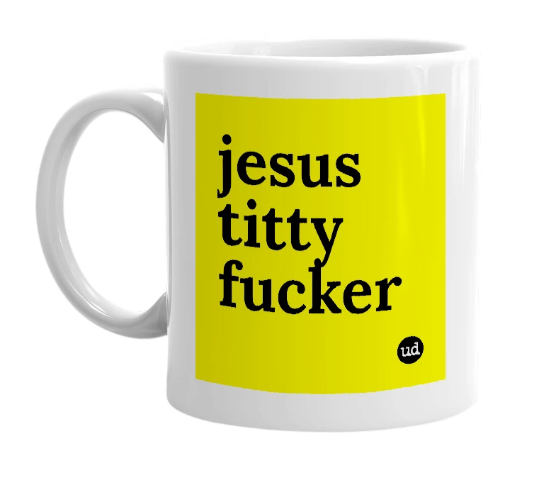 White mug with 'jesus titty fucker' in bold black letters