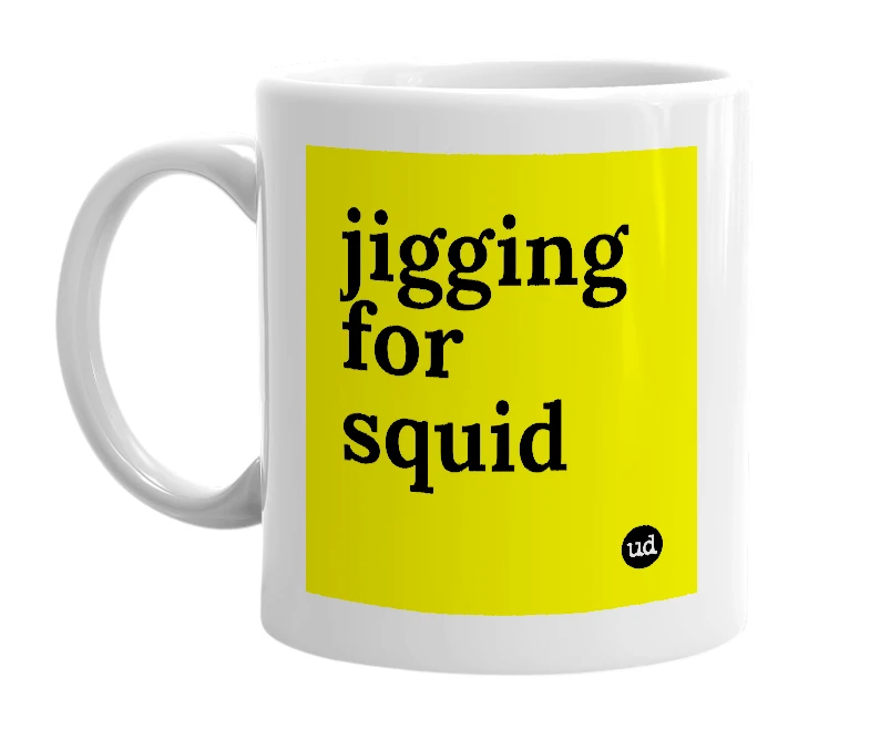 White mug with 'jigging for squid' in bold black letters