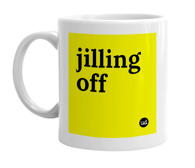 White mug with 'jilling off' in bold black letters