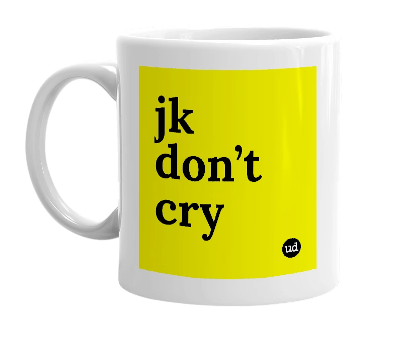 White mug with 'jk don’t cry' in bold black letters