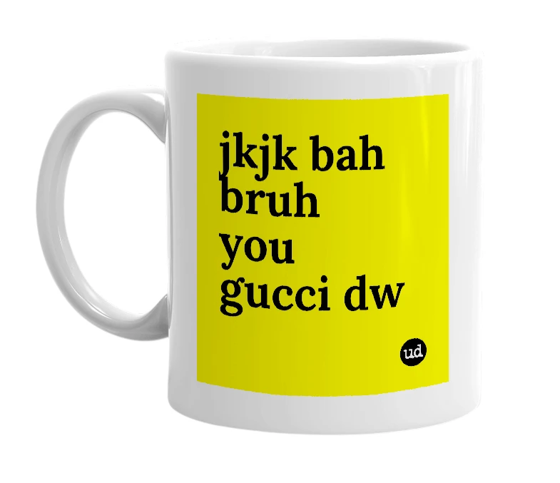 White mug with 'jkjk bah bruh you gucci dw' in bold black letters