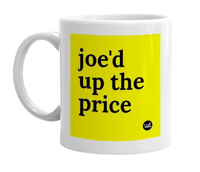 White mug with 'joe'd up the price' in bold black letters