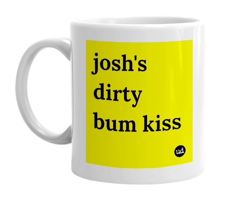 White mug with 'josh's dirty bum kiss' in bold black letters