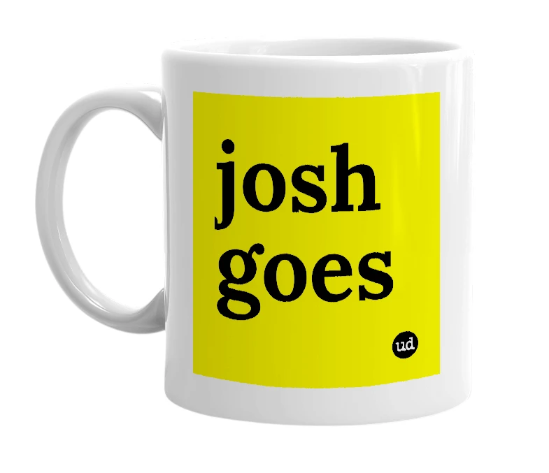 White mug with 'josh goes' in bold black letters