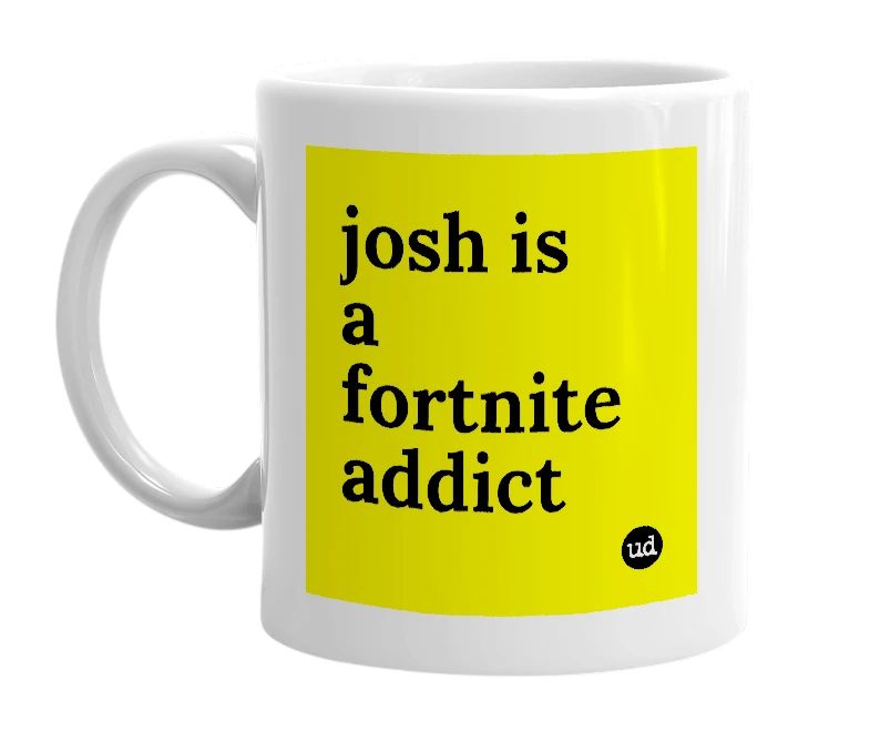 White mug with 'josh is a fortnite addict' in bold black letters