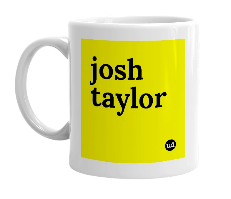 White mug with 'josh taylor' in bold black letters