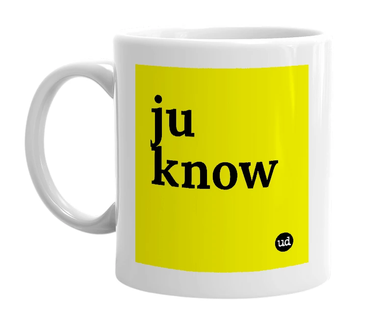 White mug with 'ju know' in bold black letters