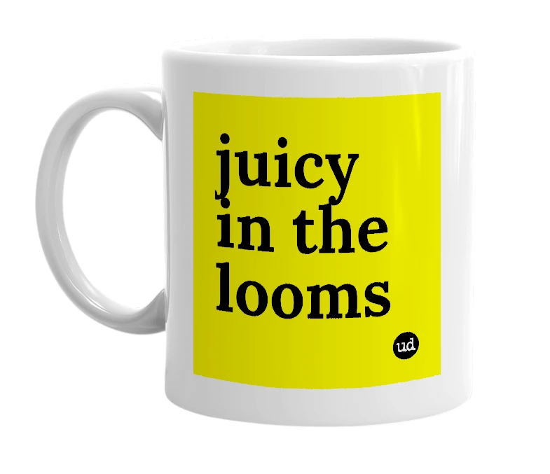 White mug with 'juicy in the looms' in bold black letters