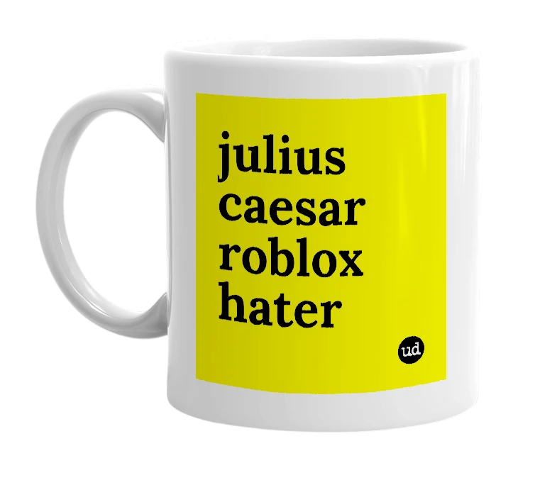 White mug with 'julius caesar roblox hater' in bold black letters