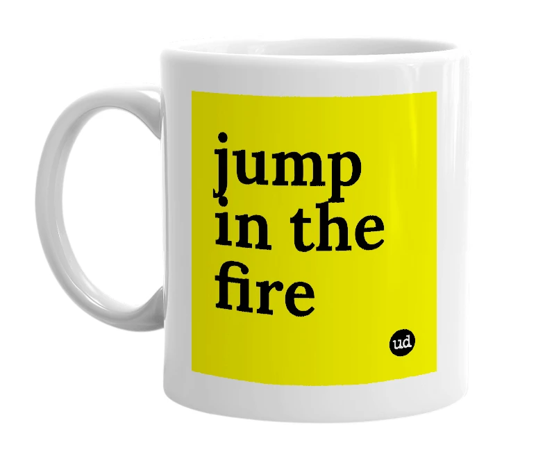 White mug with 'jump in the fire' in bold black letters