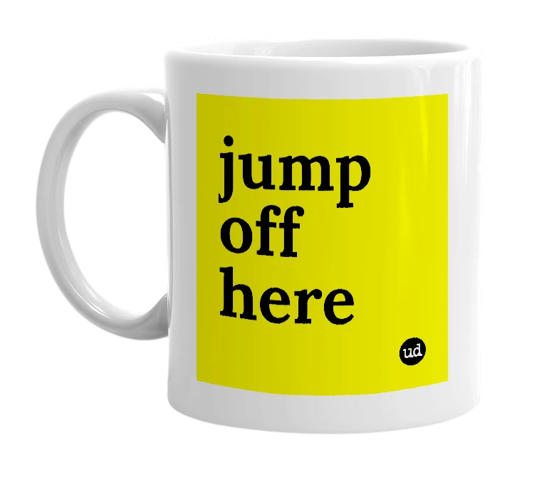 White mug with 'jump off here' in bold black letters