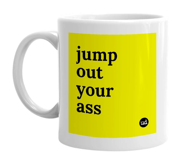 White mug with 'jump out your ass' in bold black letters