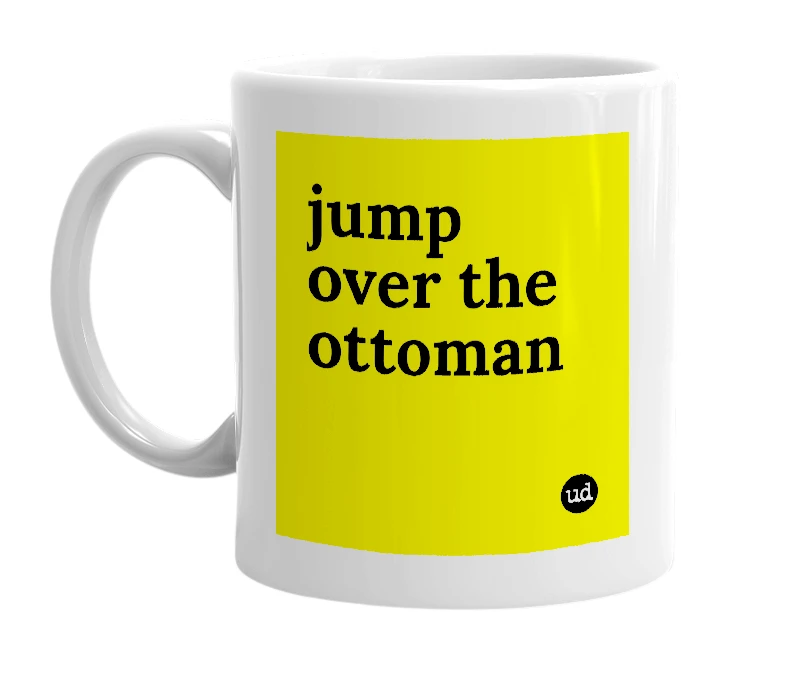 White mug with 'jump over the ottoman' in bold black letters