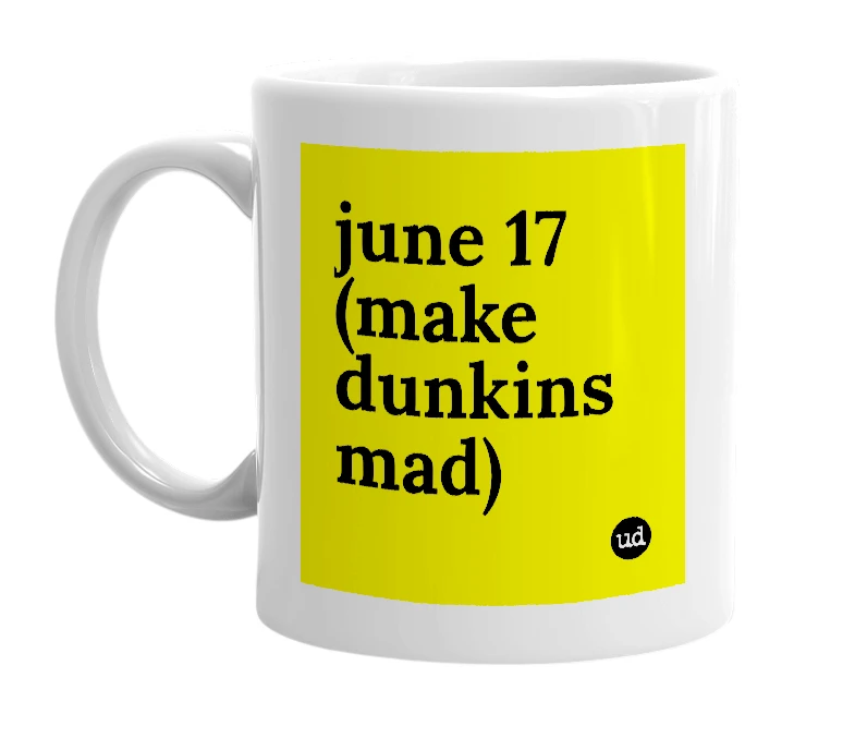 White mug with 'june 17 (make dunkins mad)' in bold black letters