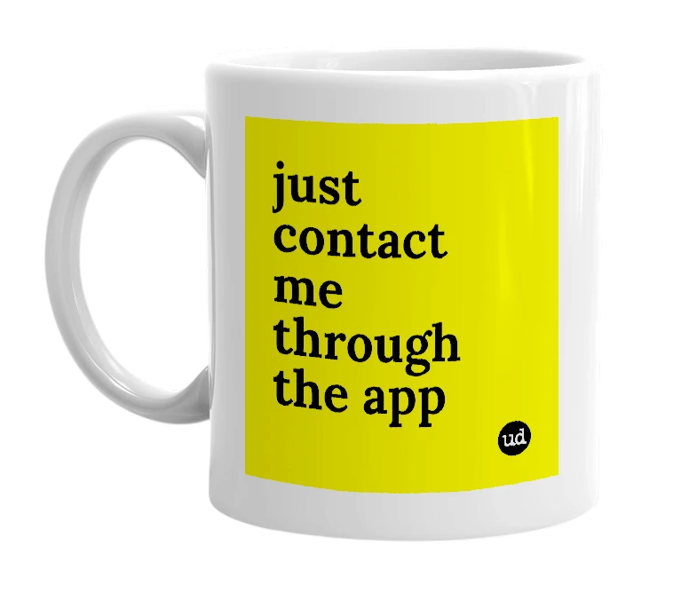 White mug with 'just contact me through the app' in bold black letters