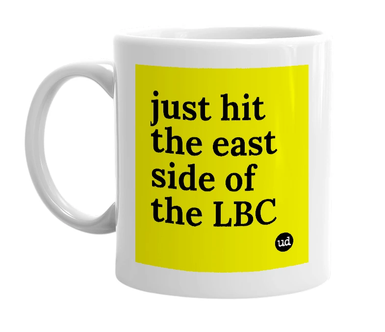 White mug with 'just hit the east side of the LBC' in bold black letters