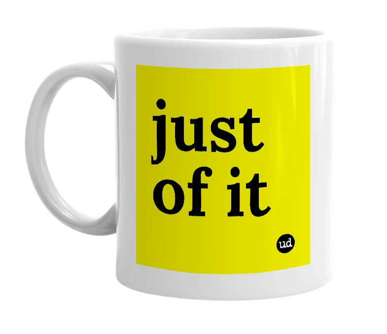 White mug with 'just of it' in bold black letters