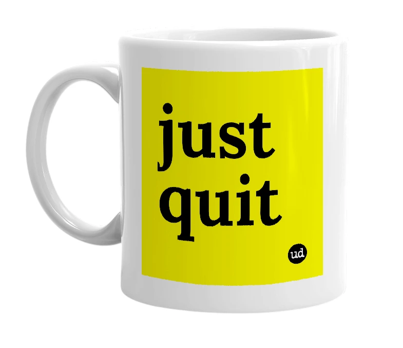 White mug with 'just quit' in bold black letters
