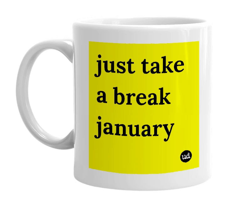 White mug with 'just take a break january' in bold black letters