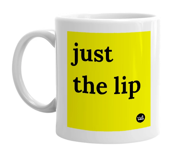 White mug with 'just the lip' in bold black letters