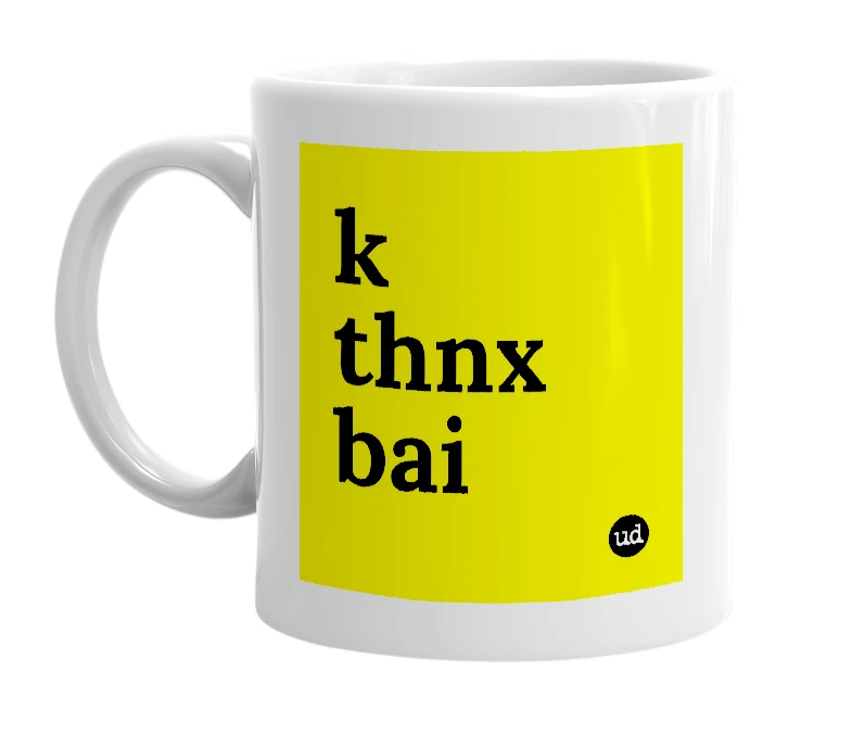 White mug with 'k thnx bai' in bold black letters