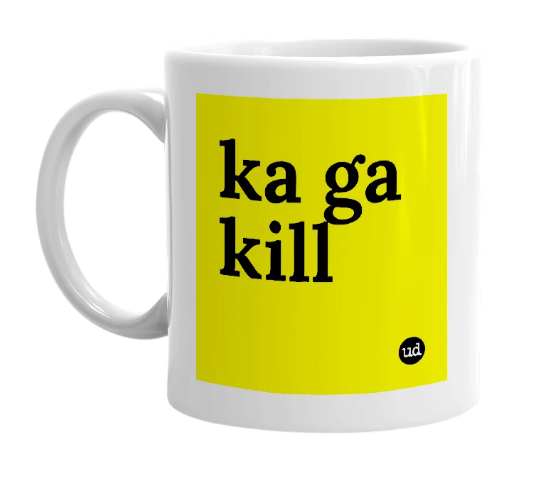 White mug with 'ka ga kill' in bold black letters
