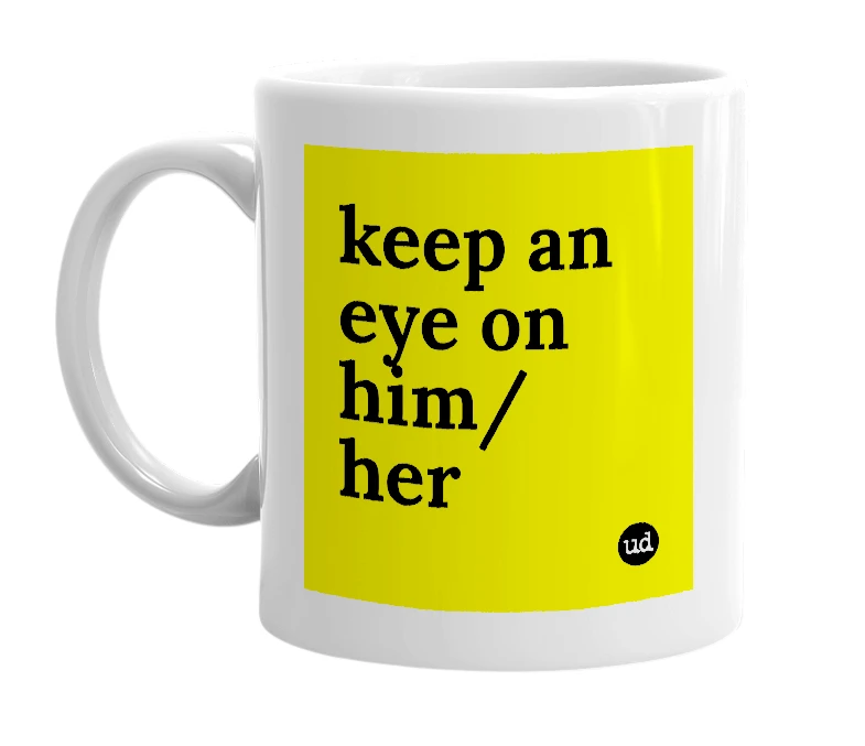 White mug with 'keep an eye on him/her' in bold black letters