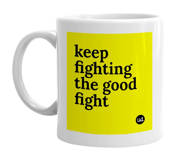 White mug with 'keep fighting the good fight' in bold black letters