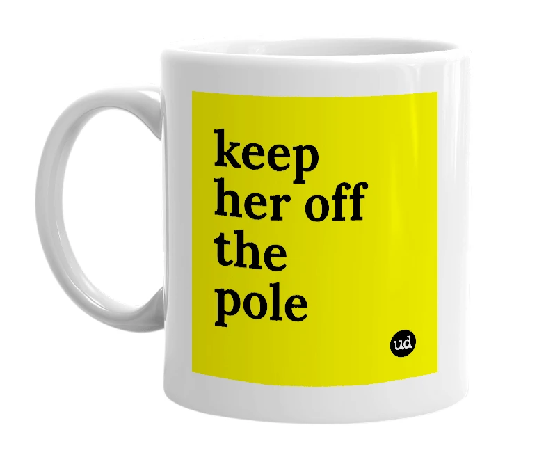 White mug with 'keep her off the pole' in bold black letters