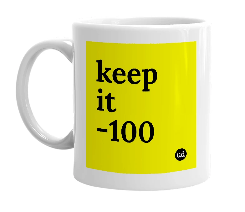 White mug with 'keep it -100' in bold black letters