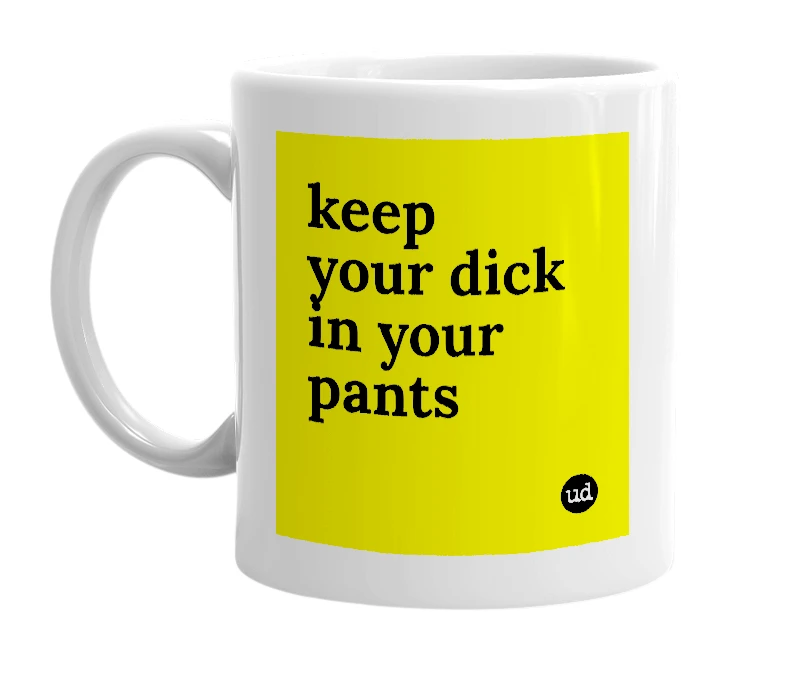 White mug with 'keep your dick in your pants' in bold black letters
