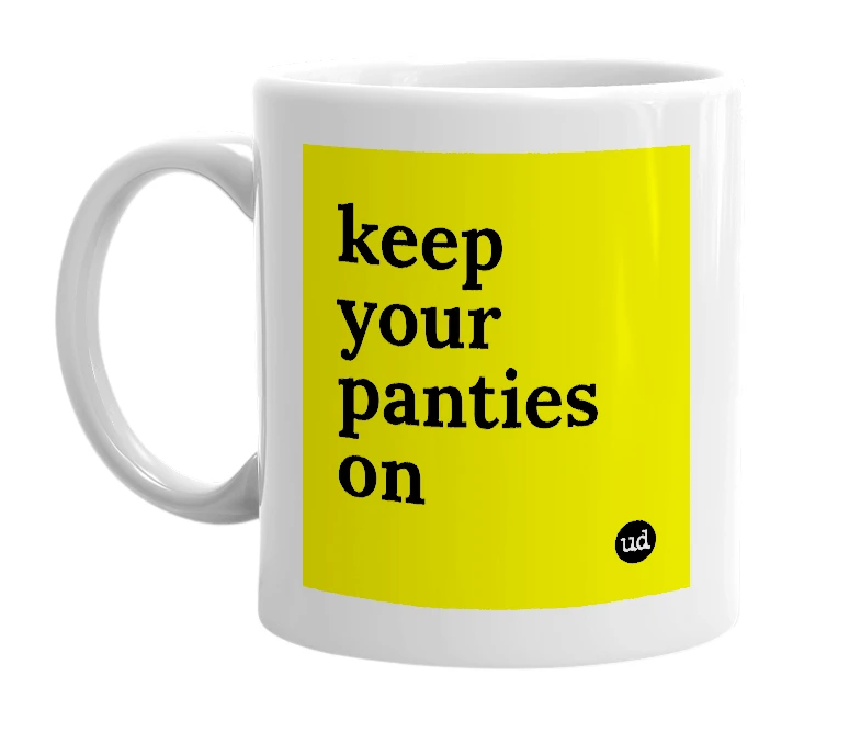 White mug with 'keep your panties on' in bold black letters