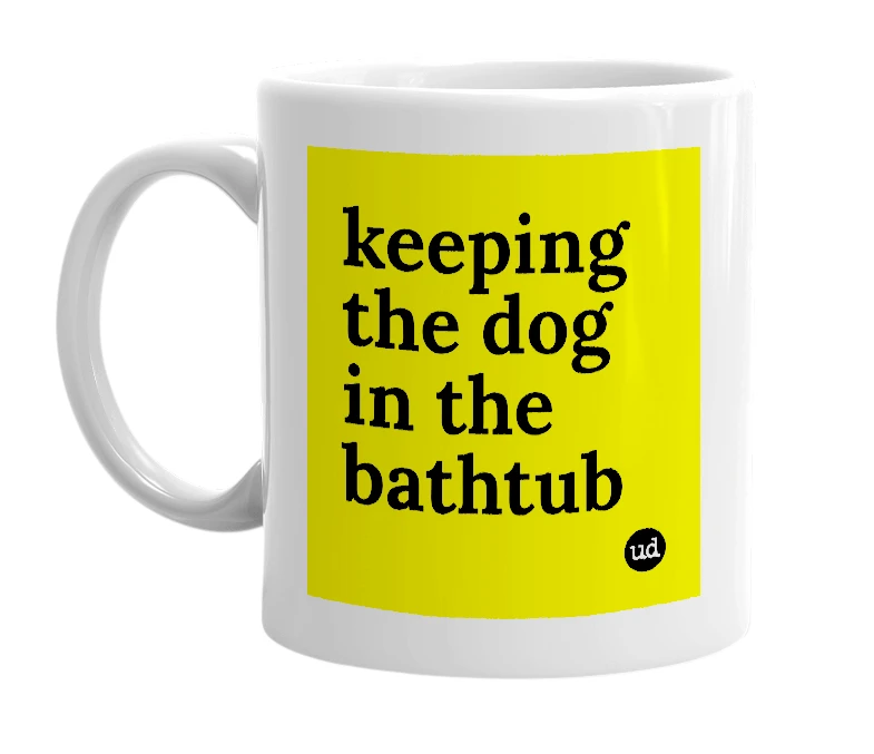 White mug with 'keeping the dog in the bathtub' in bold black letters