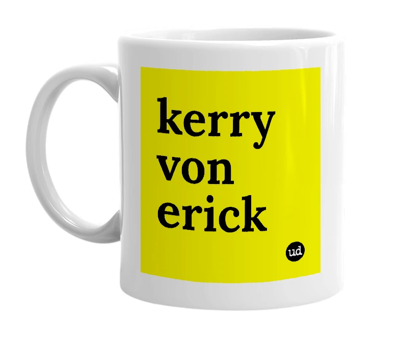 White mug with 'kerry von erick' in bold black letters