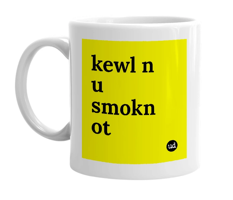 White mug with 'kewl n u smokn ot' in bold black letters