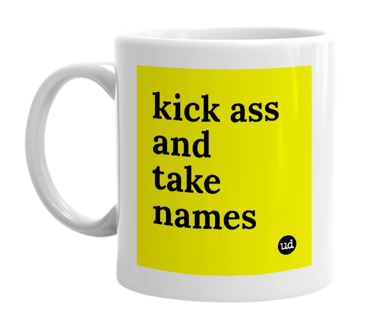 White mug with 'kick ass and take names' in bold black letters