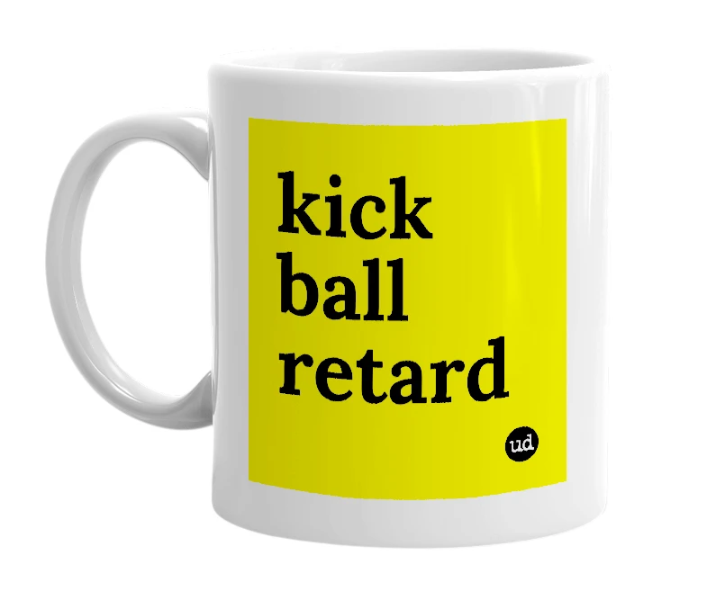 White mug with 'kick ball retard' in bold black letters