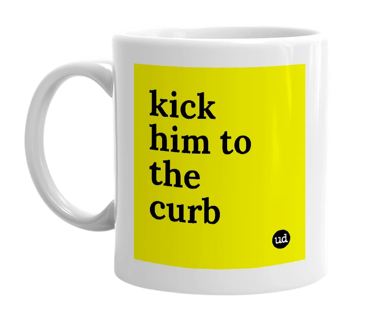 White mug with 'kick him to the curb' in bold black letters