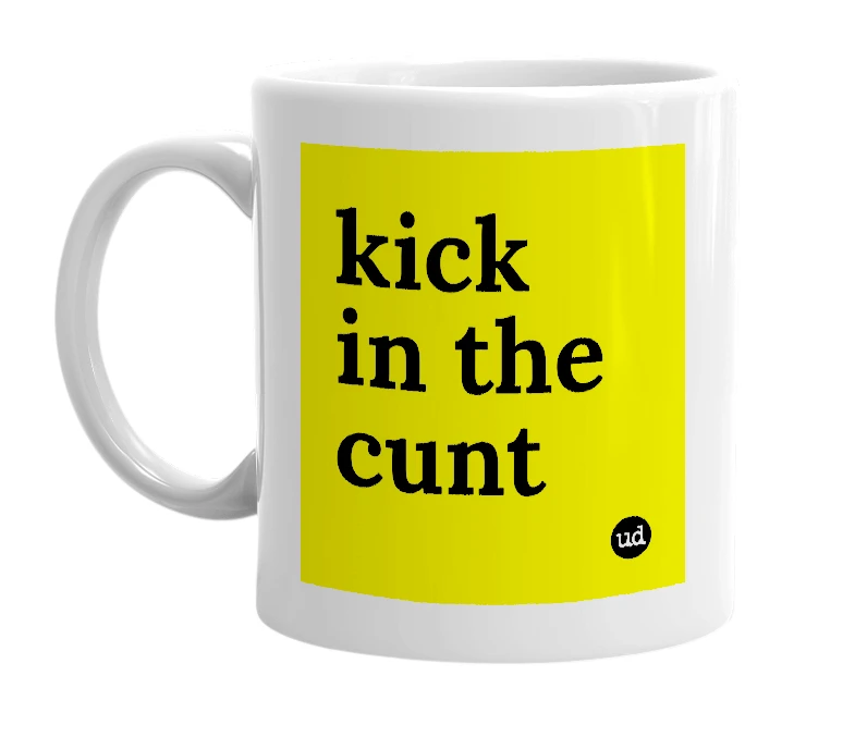 White mug with 'kick in the cunt' in bold black letters