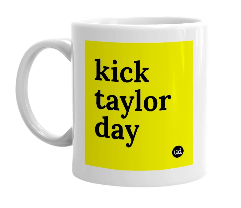 White mug with 'kick taylor day' in bold black letters
